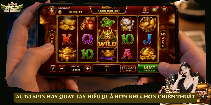 Auto Spin hay quay tay hiệu quả hơn khi chọn chiến thuật