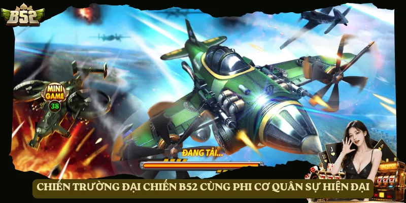 Chiến trường Đại Chiến B52 cùng phi cơ quân sự hiện đại