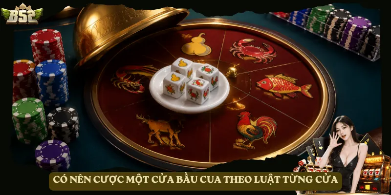Có nên cược một cửa Bầu Cua theo luật từng cửa