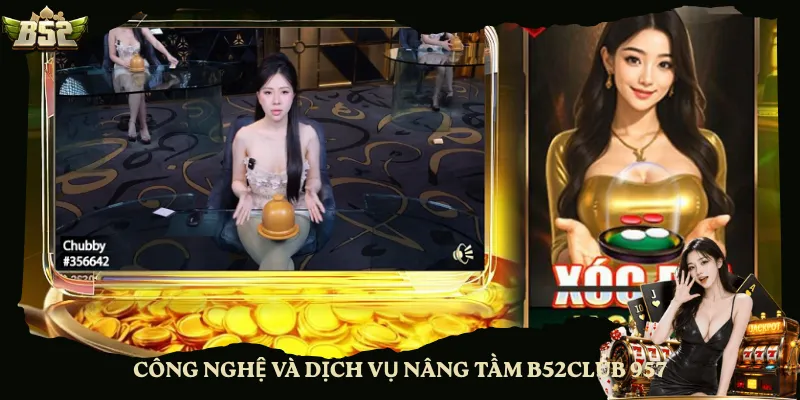 Công nghệ và dịch vụ nâng tầm B52club 957