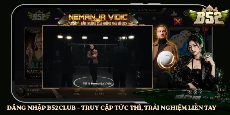 Đăng Nhập B52club – Truy Cập Tức Thì, Trải Nghiệm Liền Tay
