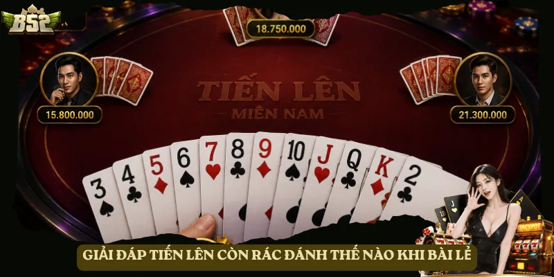 Giải đáp Tiến Lên còn rác đánh thế nào khi bài lẻ