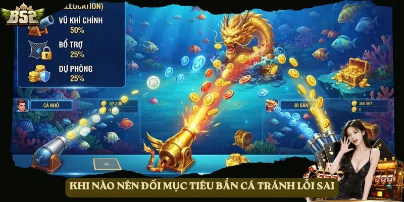 Khi nào nên đổi mục tiêu bắn cá tránh lỗi sai