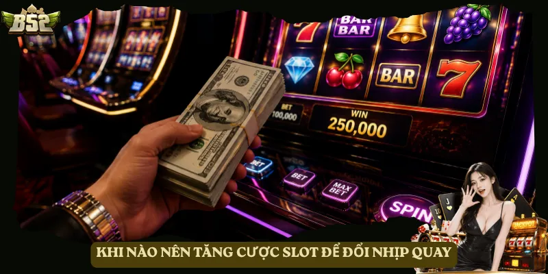 Khi nào nên tăng cược slot để đổi nhịp quay