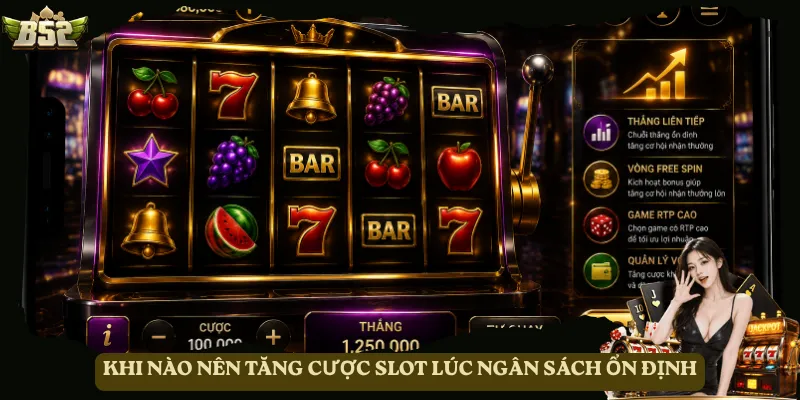 Khi nào nên tăng cược slot lúc ngân sách ổn định