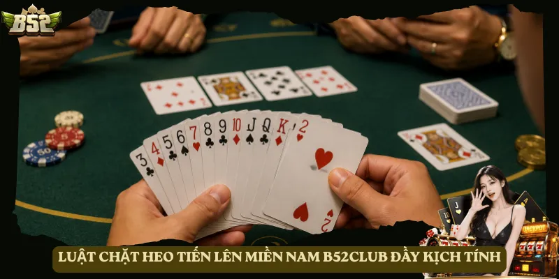 Luật chặt heo Tiến Lên Miền Nam B52club đầy kịch tính