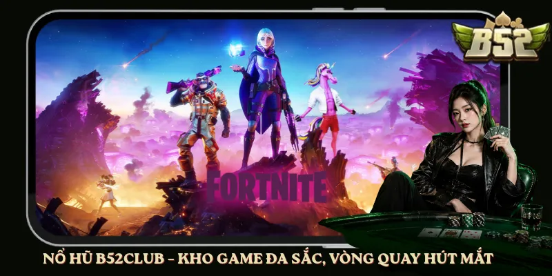 Nổ Hũ B52club – Kho Game Đa Sắc, Vòng Quay Hút Mắt