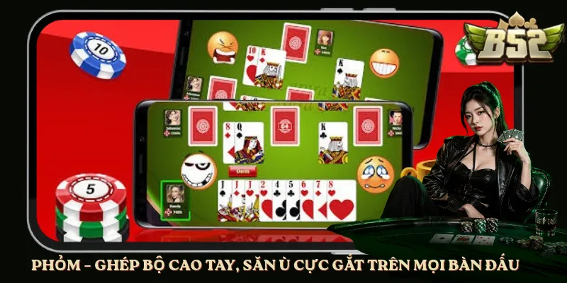 Phỏm – Ghép Bộ Cao Tay, Săn Ù Cực Gắt Trên Mọi Bàn Đấu