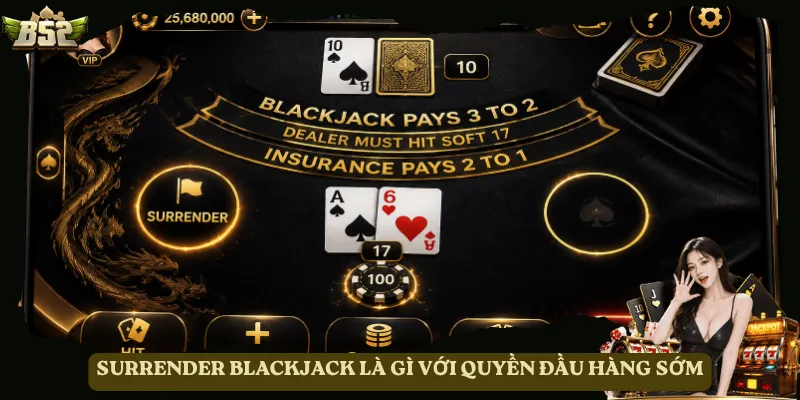 Surrender Blackjack là gì với quyền đầu hàng sớm