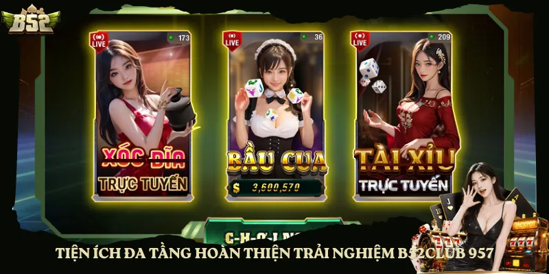 Tiện ích đa tầng hoàn thiện trải nghiệm B52club 957