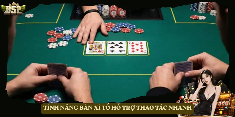 Tính năng bàn Xì Tố hỗ trợ thao tác nhanh