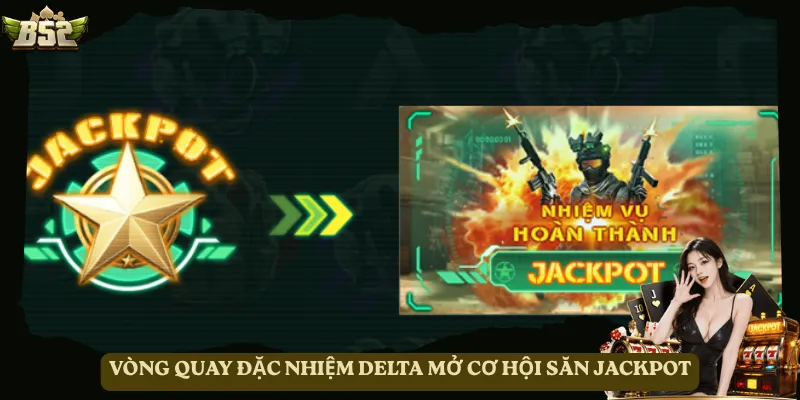 Vòng quay Đặc nhiệm Delta mở cơ hội săn Jackpot